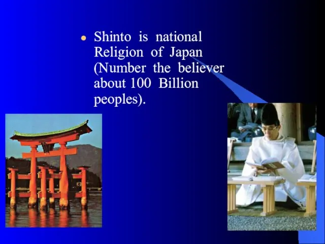 Shinto is national Religion of Japan (Number the believer about 100 Billion peoples).