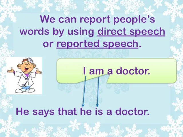 We can report people’s words by using direct speech or reported speech.