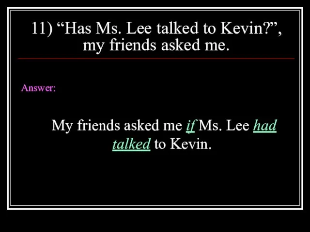 11) “Has Ms. Lee talked to Kevin?”, my friends asked me. Answer: