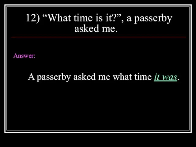 12) “What time is it?”, a passerby asked me. Answer: A passerby