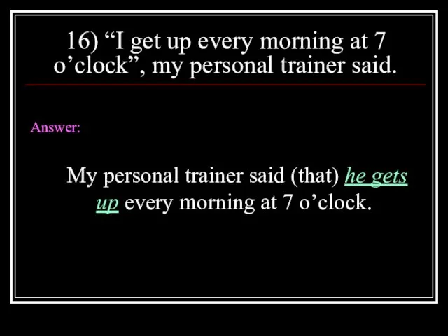 16) “I get up every morning at 7 o’clock”, my personal trainer