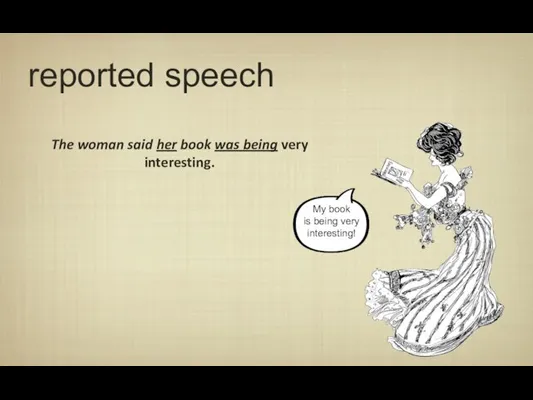 reported speech The woman said her book was being very interesting. My