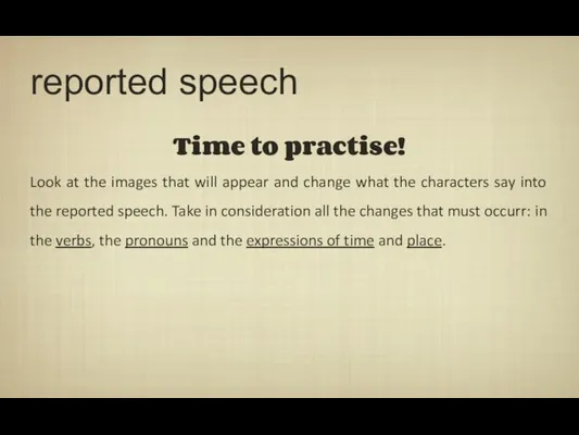 reported speech Time to practise! Look at the images that will appear