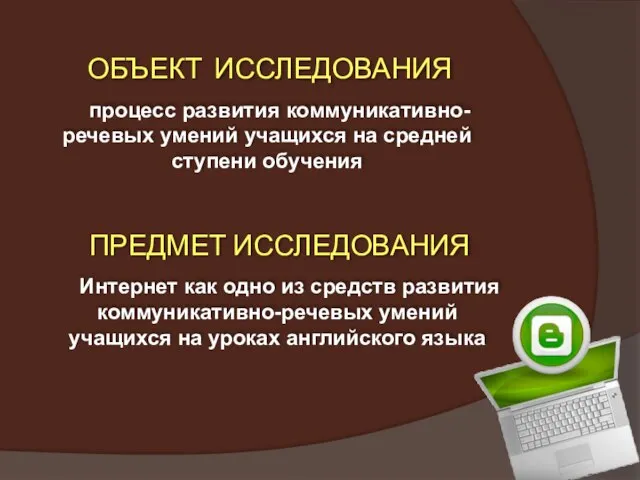 ОБЪЕКТ ИССЛЕДОВАНИЯ ПРЕДМЕТ ИССЛЕДОВАНИЯ процесс развития коммуникативно-речевых умений учащихся на средней ступени