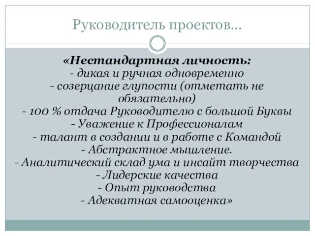 Руководитель проектов… «Нестандартная личность: - дикая и ручная одновременно - созерцание глупости