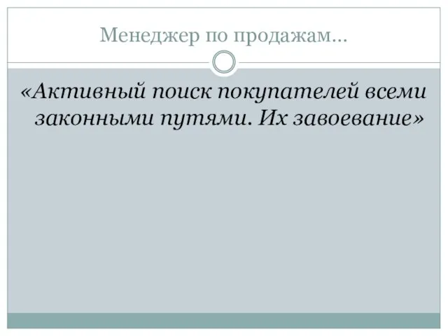 Менеджер по продажам… «Активный поиск покупателей всеми законными путями. Их завоевание»