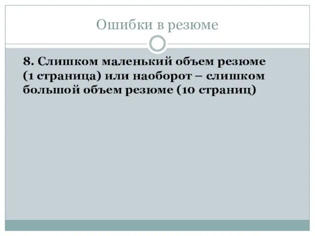 Ошибки в резюме 8. Слишком маленький объем резюме (1 страница) или наоборот