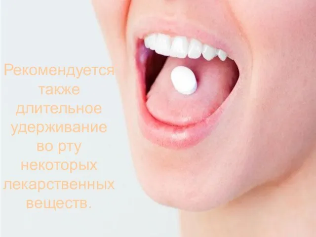 Рекомендуется также длительное удерживание во рту некоторых лекарственных веществ.