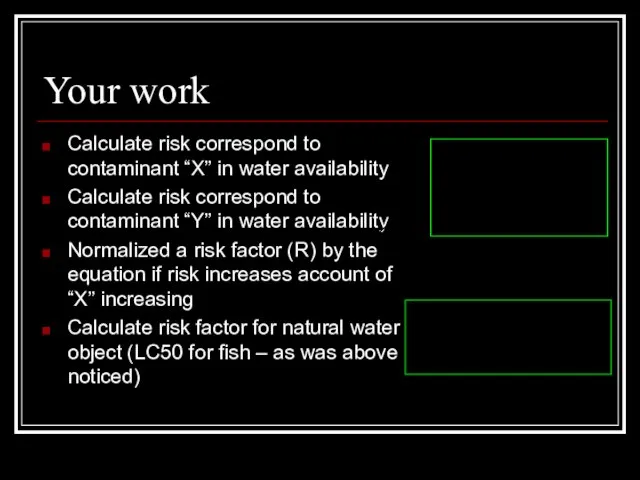 Your work Calculate risk correspond to contaminant “X” in water availability Calculate