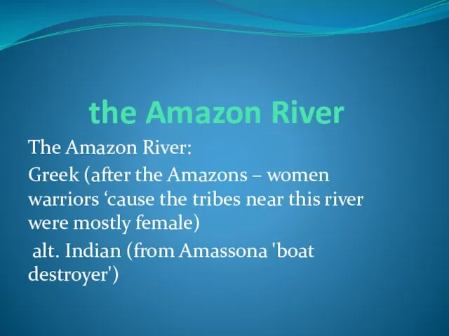 the Amazon River The Amazon River: Greek (after the Amazons – women