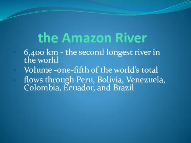 the Amazon River 6,400 km - the second longest river in the