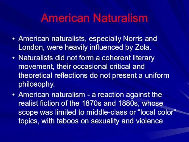 American Naturalism American naturalists, especially Norris and London, were heavily influenced by