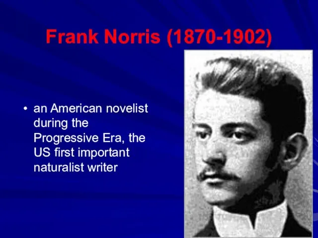 Frank Norris (1870-1902) an American novelist during the Progressive Era, the US first important naturalist writer