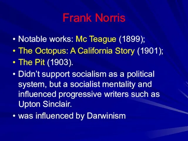 Frank Norris Notable works: Mc Teague (1899); The Octopus: A California Story