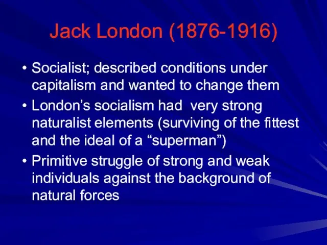 Jack London (1876-1916) Socialist; described conditions under capitalism and wanted to change