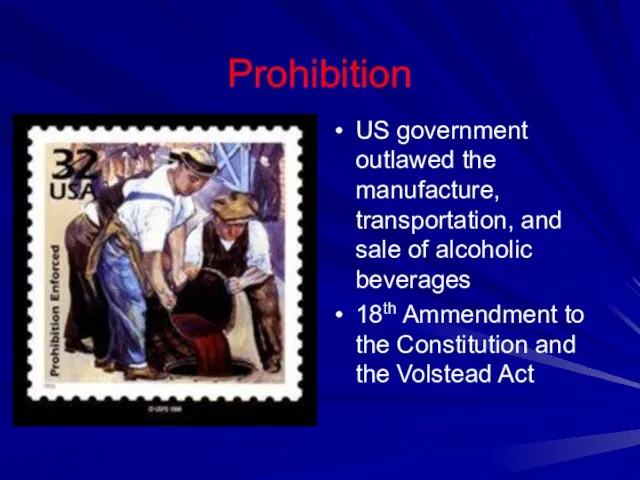 Prohibition US government outlawed the manufacture, transportation, and sale of alcoholic beverages