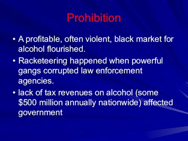 Prohibition A profitable, often violent, black market for alcohol flourished. Racketeering happened