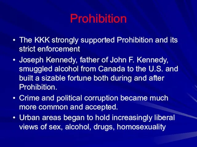 Prohibition The KKK strongly supported Prohibition and its strict enforcement Joseph Kennedy,