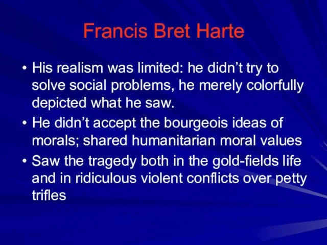 Francis Bret Harte His realism was limited: he didn’t try to solve