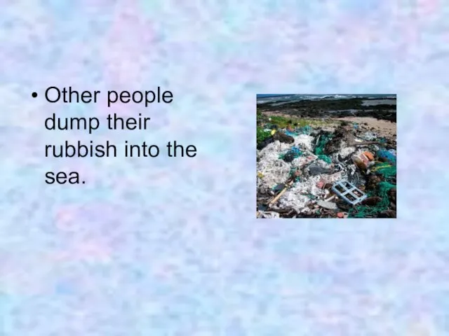 Other people dump their rubbish into the sea.