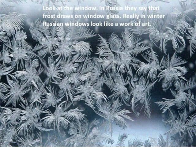 Look at the window. In Russia they say that frost draws on