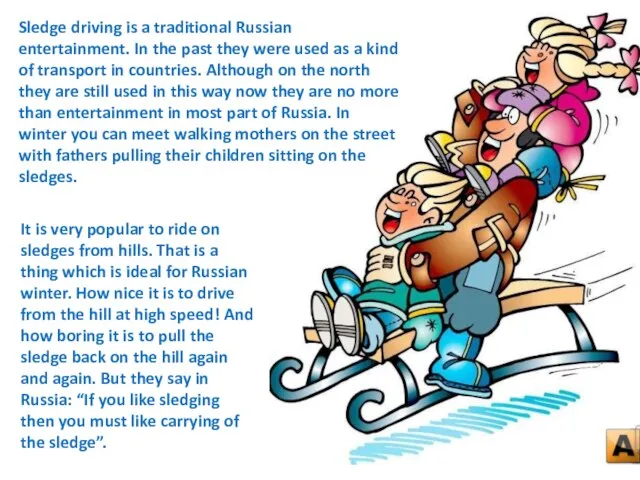 It is very popular to ride on sledges from hills. That is