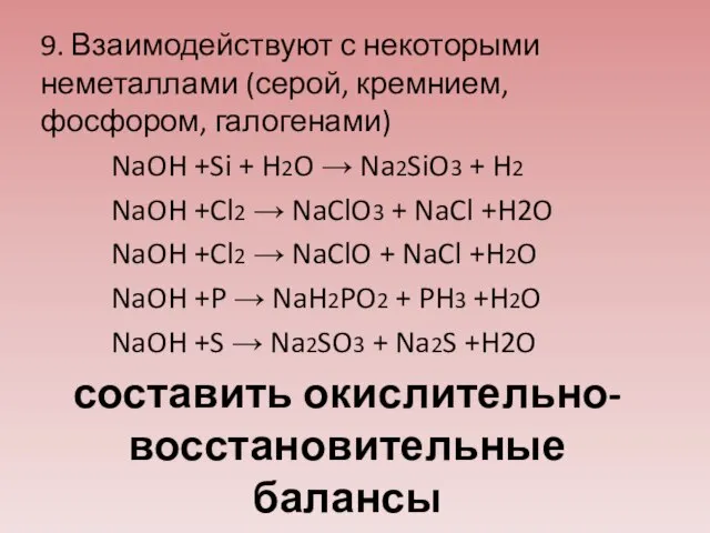 9. Взаимодействуют с некоторыми неметаллами (серой, кремнием, фосфором, галогенами) NaOH +Si +