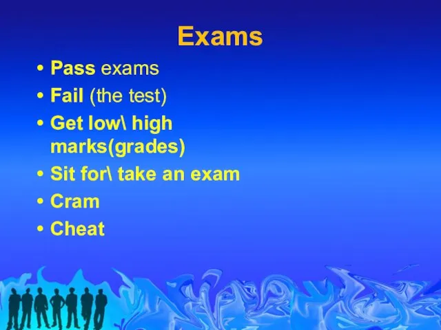 Exams Pass exams Fail (the test) Get low\ high marks(grades) Sit for\