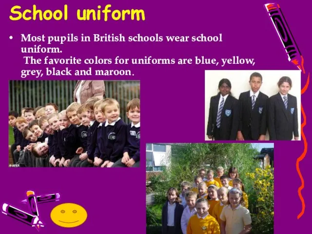 Most pupils in British schools wear school uniform. The favorite colors for