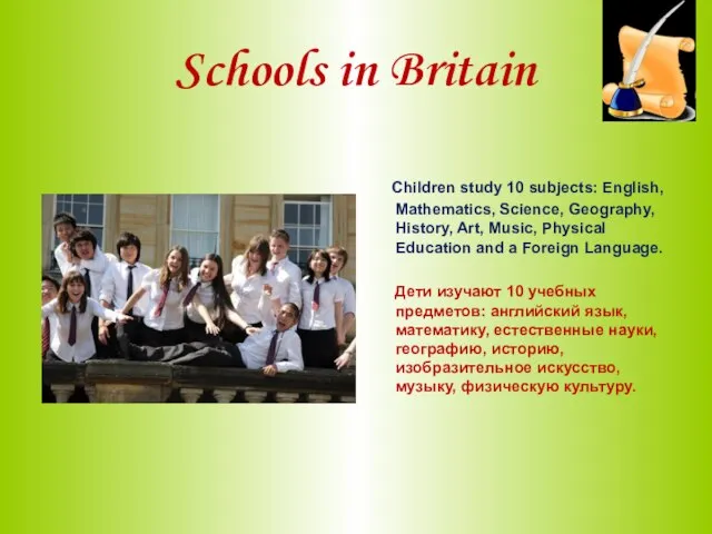 Schools in Britain Children study 10 subjects: English, Mathematics, Science, Geography, History,