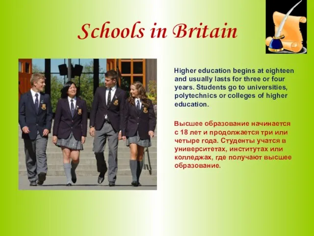 Schools in Britain Higher education begins at eighteen and usually lasts for