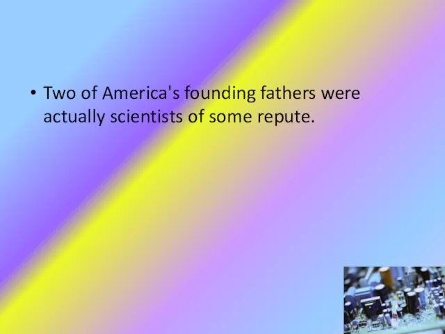 Two of America's founding fathers were actually scientists of some repute.