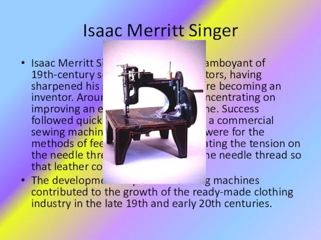 Isaac Merritt Singer Isaac Merritt Singer was the most flamboyant of 19th-century