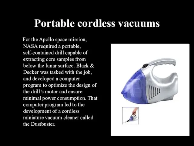 Portable cordless vacuums For the Apollo space mission, NASA required a portable,