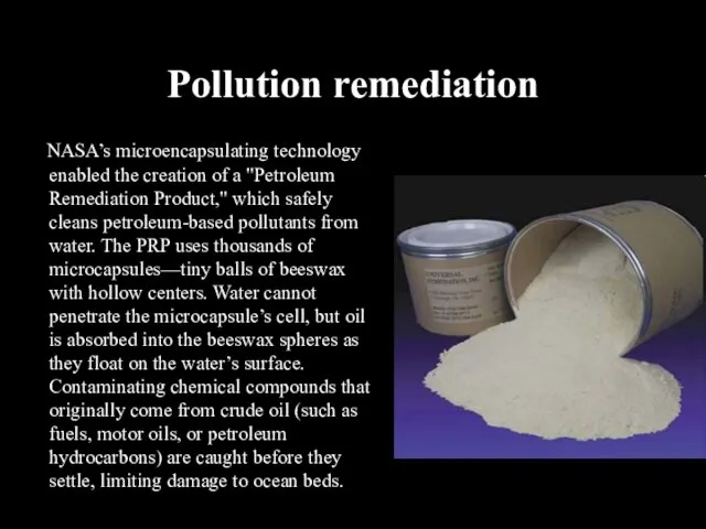 Pollution remediation NASA’s microencapsulating technology enabled the creation of a "Petroleum Remediation