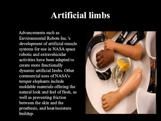 Artificial limbs Advancements such as Environmental Robots Inc.’s development of artificial muscle