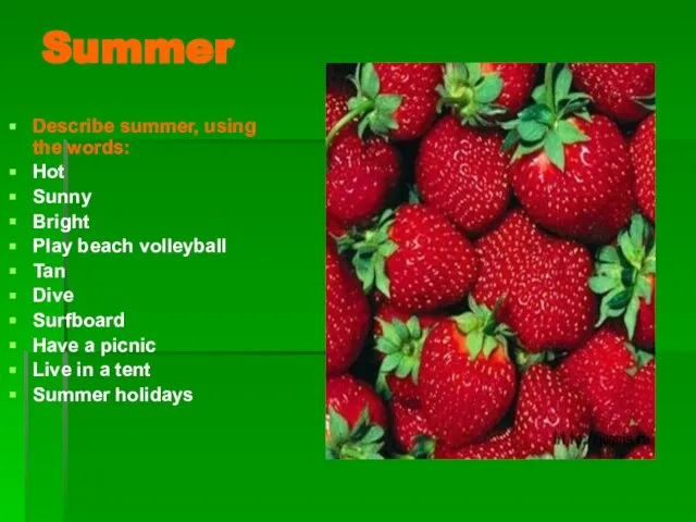 Summer Describe summer, using the words: Hot Sunny Bright Play beach volleyball