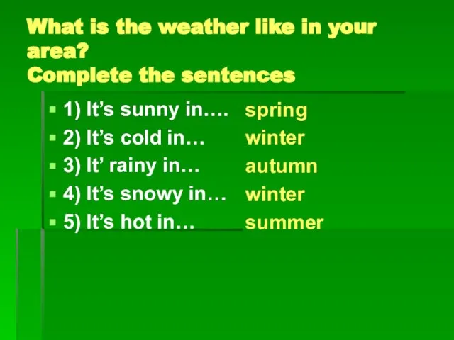 What is the weather like in your area? Complete the sentences 1)