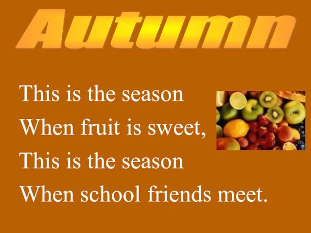 This is the season When fruit is sweet, This is the season