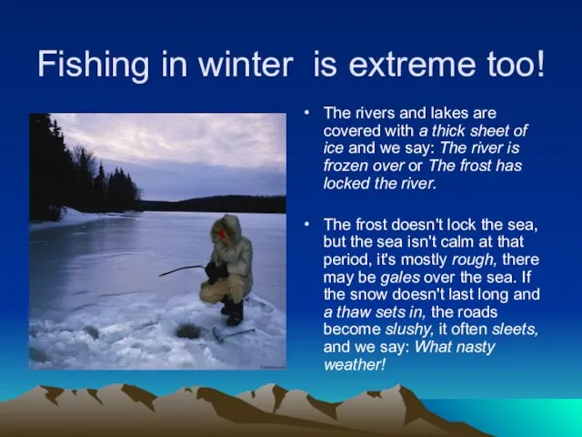 Fishing in winter is extreme too! The rivers and lakes are covered