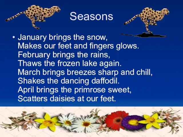 Seasons January brings the snow, Makes our feet and fingers glows. February