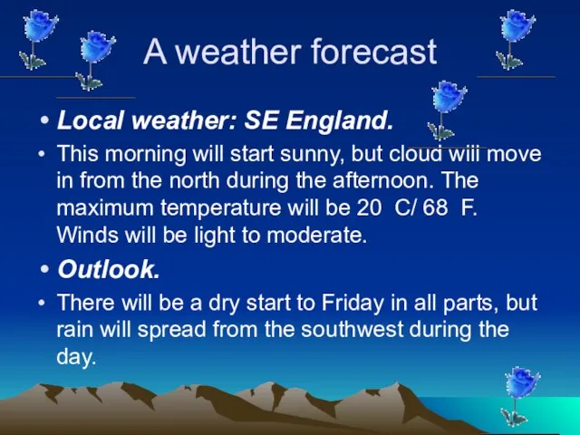 A weather forecast Local weather: SE England. This morning will start sunny,