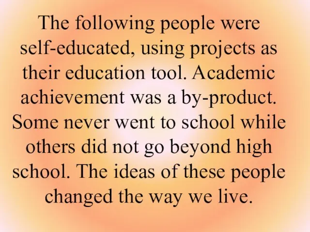 The following people were self-educated, using projects as their education tool. Academic