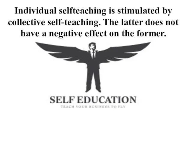 Individual selfteaching is stimulated by collective self-teaching. The latter does not have