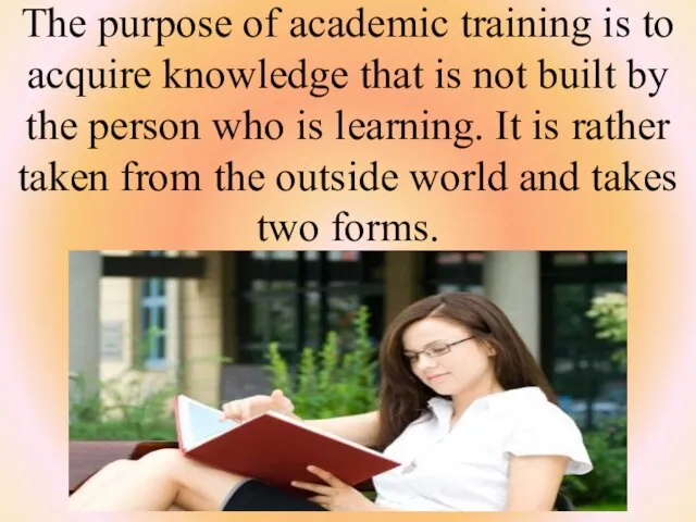 The purpose of academic training is to acquire knowledge that is not