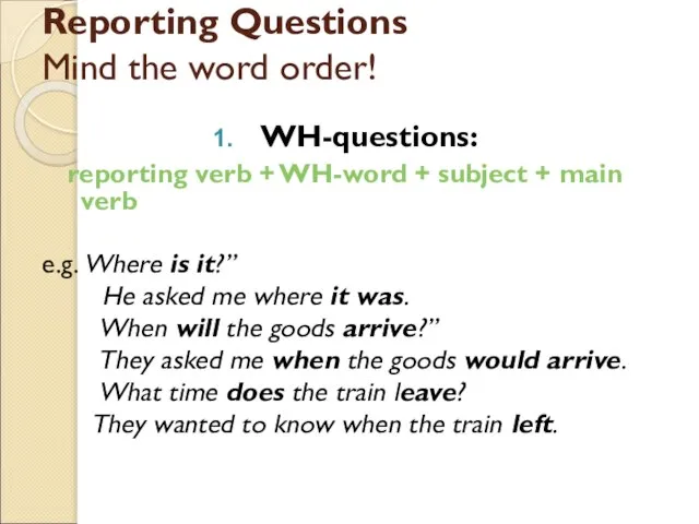 Reporting Questions Mind the word order! WH-questions: reporting verb + WH-word +