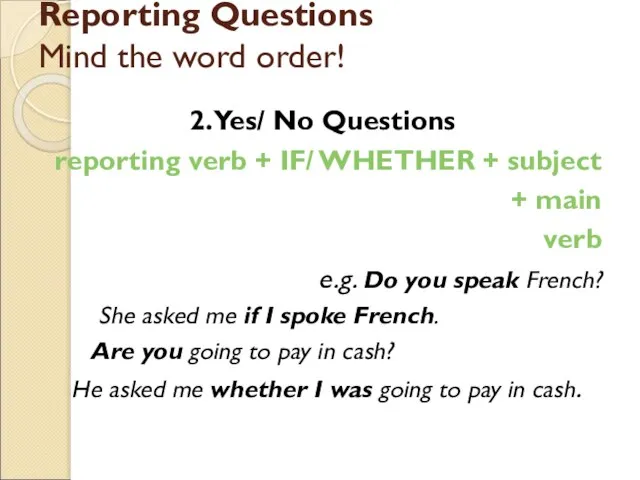 Reporting Questions Mind the word order! 2. Yes/ No Questions reporting verb