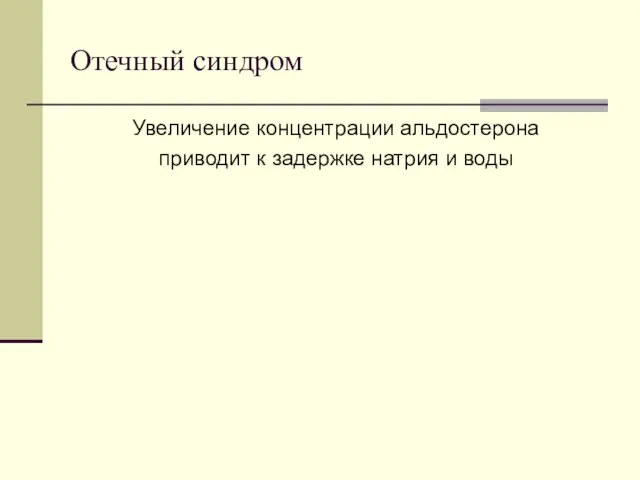 Отечный синдром Увеличение концентрации альдостерона приводит к задержке натрия и воды