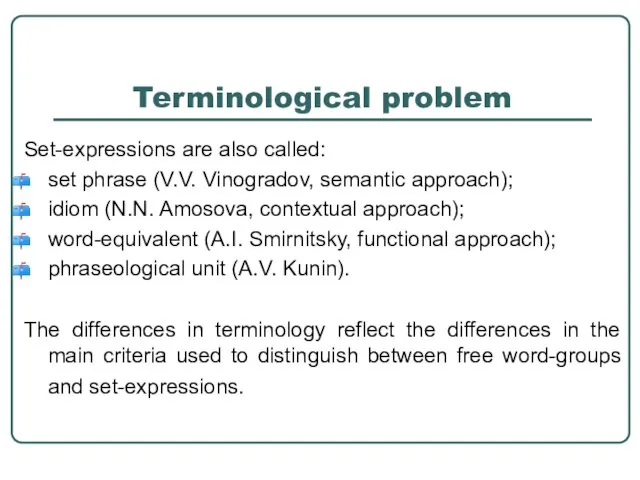 Terminological problem Set-expressions are also called: set phrase (V.V. Vinogradov, semantic approach);