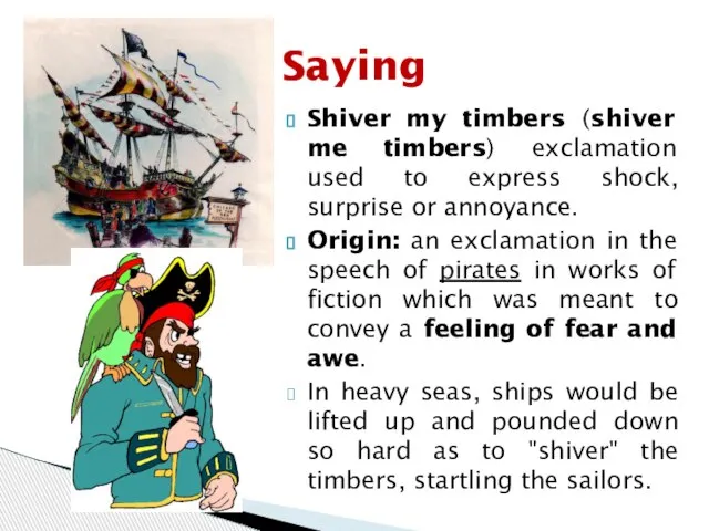 Shiver my timbers (shiver me timbers) exclamation used to express shock, surprise